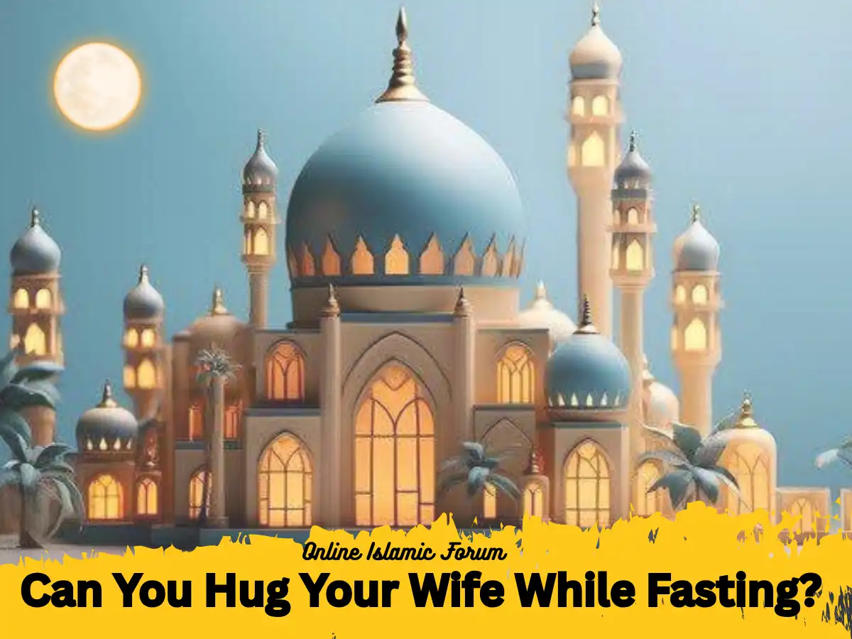 Can You Hug Your Wife While Fasting?